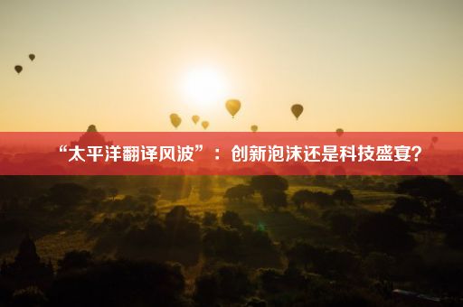 “太平洋翻译风波”：创新泡沫还是科技盛宴？