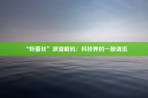 “粉蕾丝”浪漫解码：科技界的一股清流