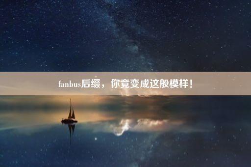 fanbus后缀，你竟变成这般模样！