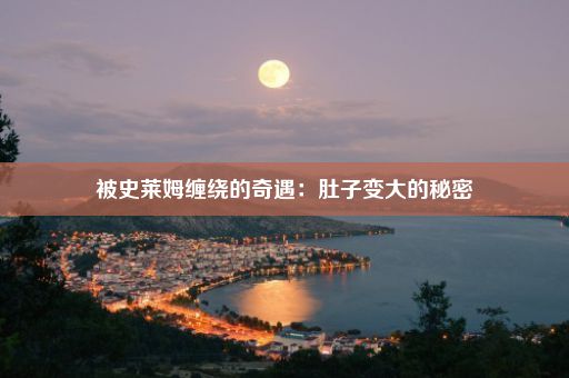 被史莱姆缠绕的奇遇：肚子变大的秘密