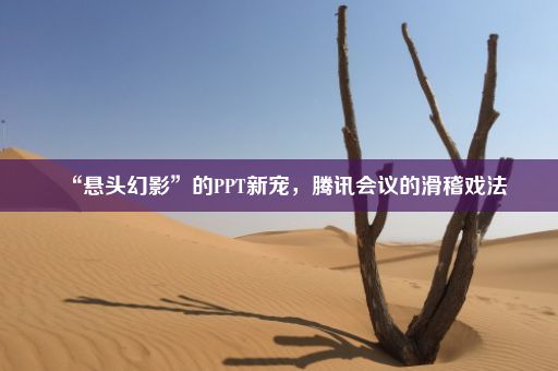 “悬头幻影”的PPT新宠，腾讯会议的滑稽戏法