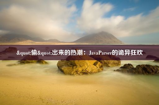 "偷"出来的热潮：JavaParser的诡异狂欢