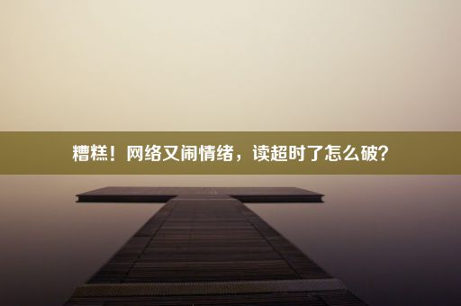 糟糕！网络又闹情绪，读超时了怎么破？