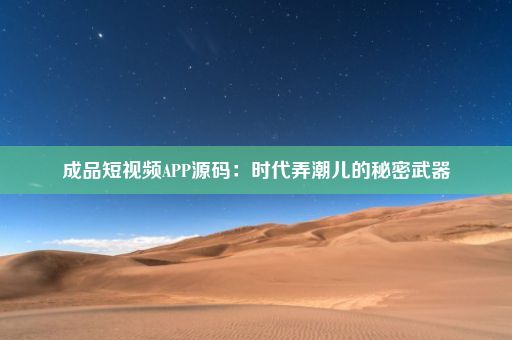 成品短视频APP源码：时代弄潮儿的秘密武器