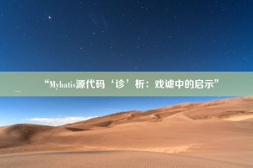 “Mybatis源代码‘诊’析：戏谑中的启示”