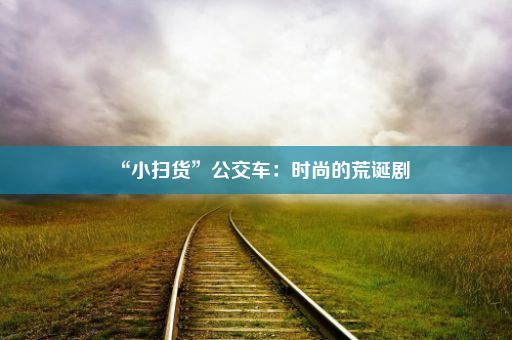 “小扫货”公交车：时尚的荒诞剧