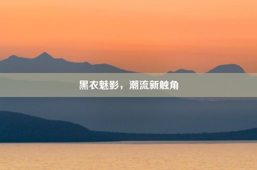 黑衣魅影，潮流新触角