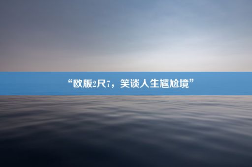 “欧版2尺7，笑谈人生尴尬境”