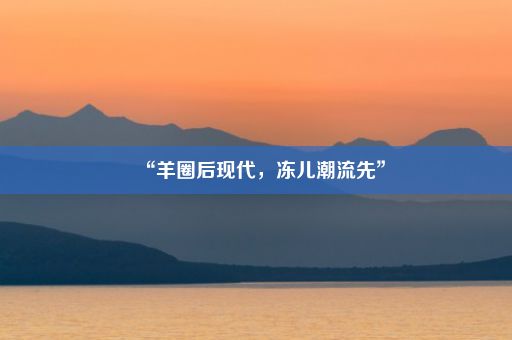 “羊圈后现代，冻儿潮流先”