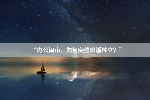 “办公闹市，为何突然帐篷林立？”