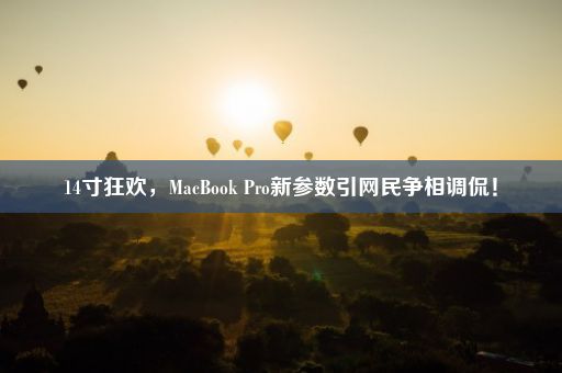 14寸狂欢，MacBook Pro新参数引网民争相调侃！