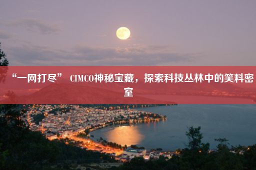 “一网打尽” CIMCO神秘宝藏，探索科技丛林中的笑料密室