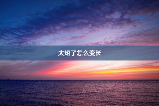 太短了怎么变长