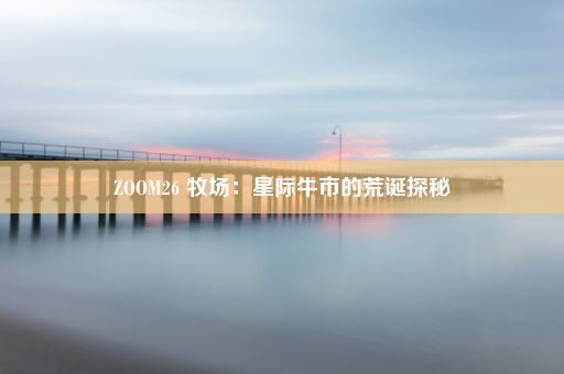 ZOOM26 牧场：星际牛市的荒诞探秘