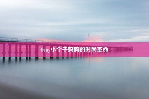 Oeny小个子妈妈的时尚革命