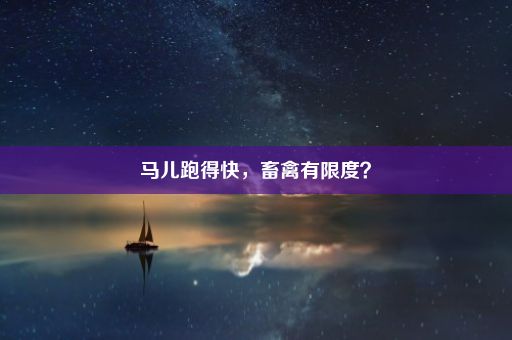 马儿跑得快，畜禽有限度？