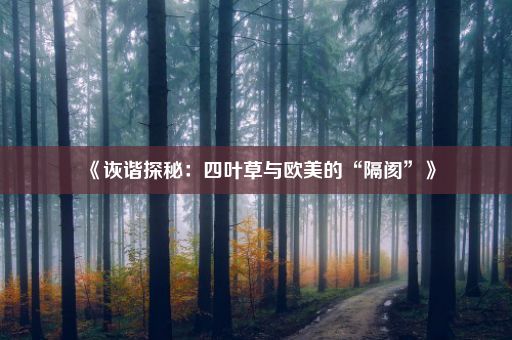 《诙谐探秘：四叶草与欧美的“隔阂”》