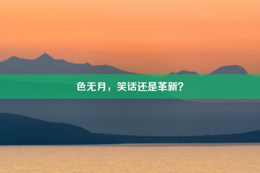 色无月，笑话还是革新？