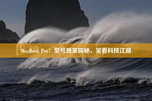 MacBook Pro：型号独家探秘，笑看科技江湖