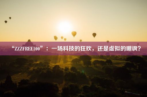 “ZZZFREE100”：一场科技的狂欢，还是虚拟的嘲讽？