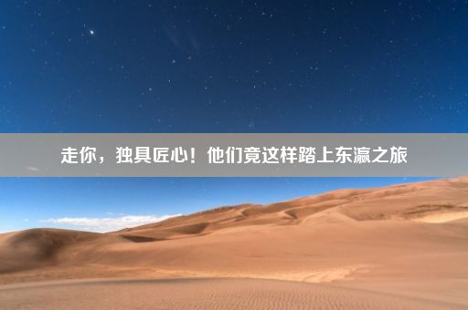 走你，独具匠心！他们竟这样踏上东瀛之旅