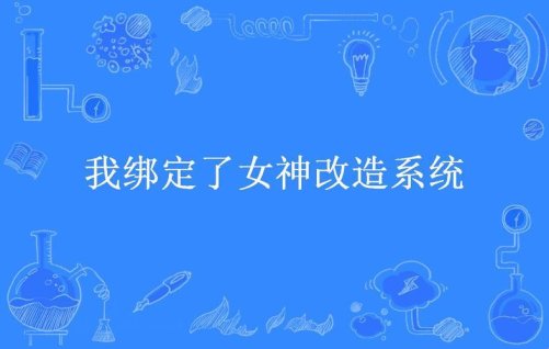 《我绑定了女神改造系统好看吗》真能让你逆袭?三大隐藏技巧揭秘!