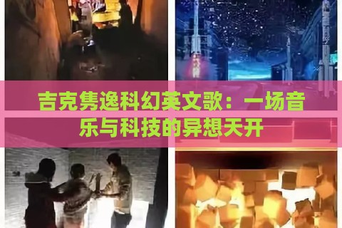 吉克隽逸科幻英文歌：一场音乐与科技的异想天开