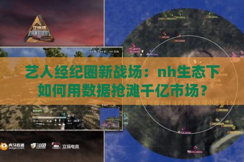 艺人经纪圈新战场：nh生态下如何用数据抢滩千亿市场？