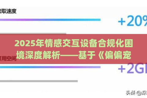 2025年情感交互设备合规化困境深度解析——基于《偏偏宠爱》ip衍生技术的实战验证方案