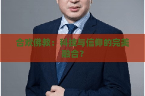 合欢佛教:科技与信仰的完美融合? 合欢佛教:科技与信仰的完美融合?