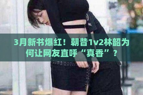 3月新书爆红！朝昔1v2林韶为何让网友直呼“真香”？