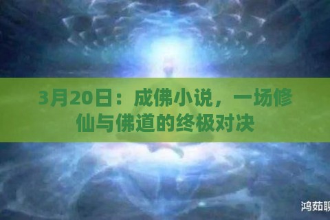 3月20日：成佛小说，一场修仙与佛道的终极对决